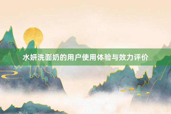 水妍洗面奶的用户使用体验与效力评价